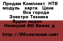 Продам Комплект “НТВ-модуль“  карта › Цена ­ 4 720 - Все города Электро-Техника » Аудио-видео   . Ненецкий АО,Вижас д.